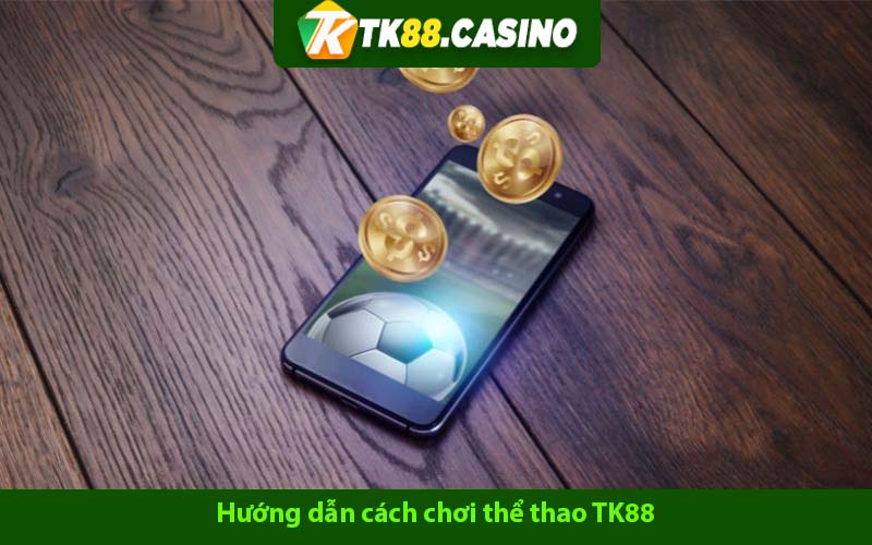 Hướng dẫn cách chơi thể thao TK88