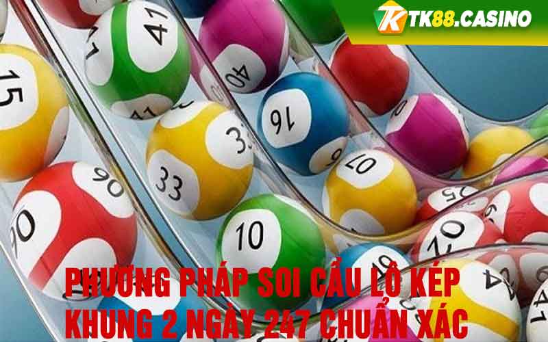 Phương pháp soi cầu lô kép khung 2 ngày 247 chuẩn xác  