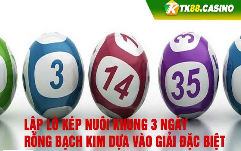 Lập lô kép nuôi khung 3 ngày rồng bạch kim dựa vào giải đặc biệt 