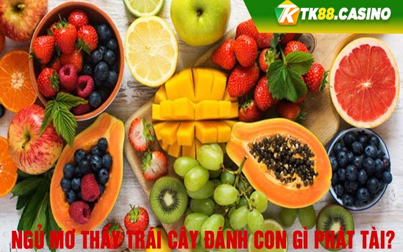 Ngủ mơ thấy trái cây đánh con gì phát tài? 