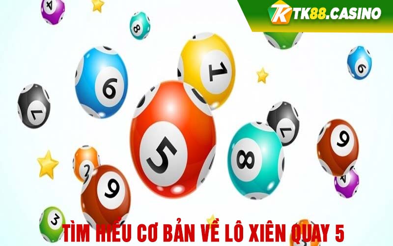 Tìm hiểu cơ bản về lô xiên quay 5 