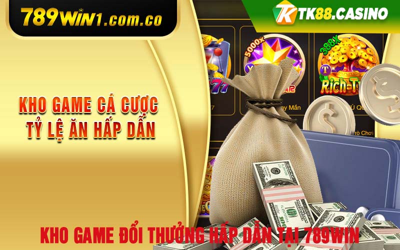 Kho game đổi thưởng hấp dẫn tại 789Win